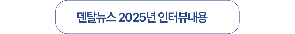 덴탈뉴스 2025년 인터뷰내용